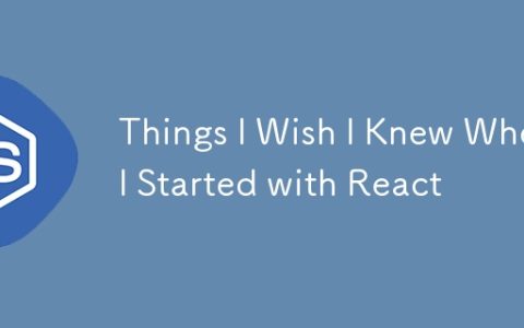 Things I Wish I Knew When I Started with React