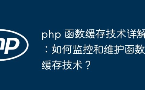 php 函数缓存技术详解：如何监控和维护函数缓存技术？