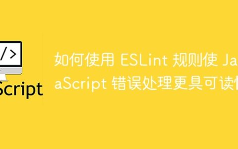 如何使用 ESLint 规则使 JavaScript 错误处理更具可读性