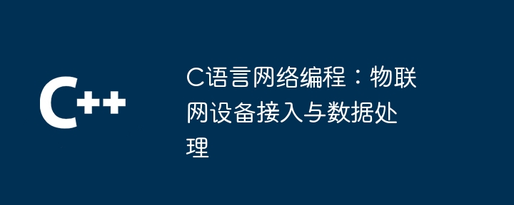 C语言网络编程:物联网设备接入与数据处理