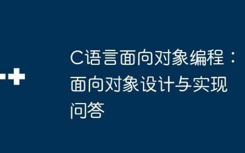 C语言面向对象编程：面向对象设计与实现问答