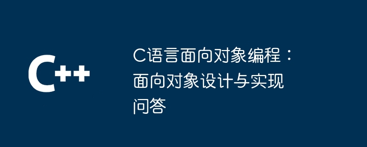c语言面向对象编程:面向对象设计与实现问答