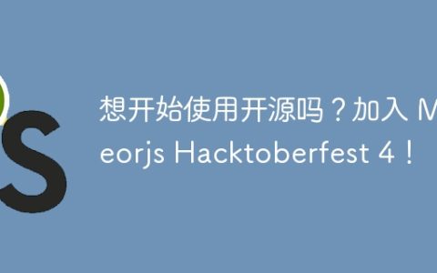 想开始使用开源吗？加入 Meteorjs Hacktoberfest 4！