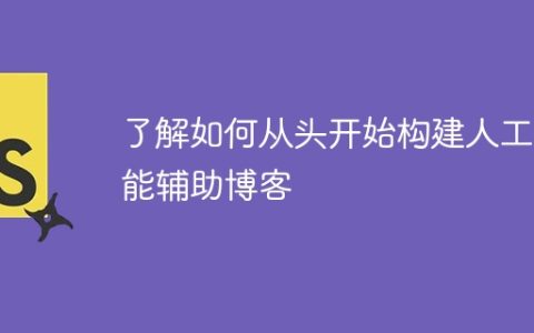 了解如何从头开始构建人工智能辅助博客