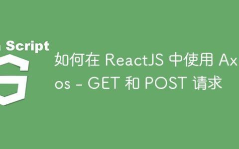 如何在 ReactJS 中使用 Axios – GET 和 POST 请求