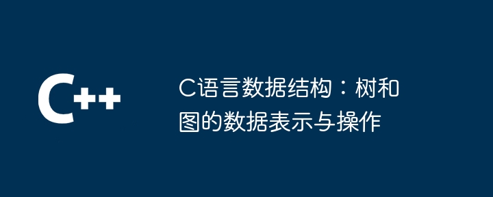 c语言数据结构:树和图的数据表示与操作