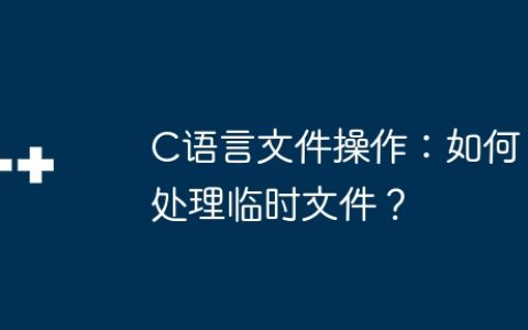 C语言文件操作：如何处理临时文件？