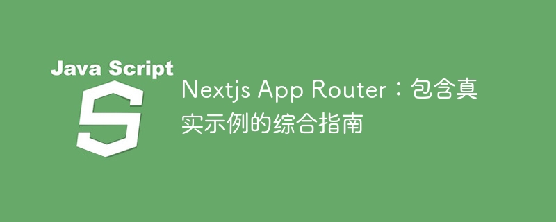 nextjs app router:包含真实示例的综合指南