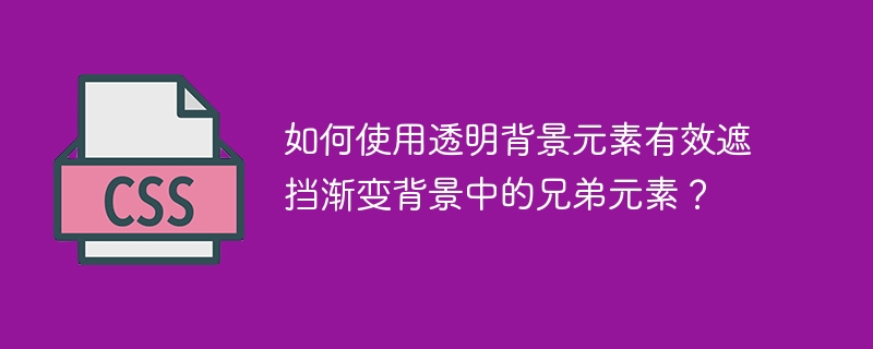 如何使用透明背景元素有效遮挡渐变背景中的兄弟元素?