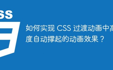 如何实现 CSS 过渡动画中高度自动撑起的动画效果？