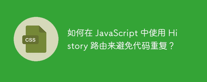 如何在 javascript 中使用 history 路由来避免代码重复?