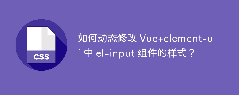 如何动态修改 vue+element-ui 中 el-input 组件的样式?