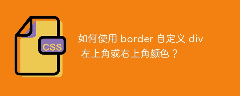 如何使用 border 自定义 div 左上角或右上角颜色?
