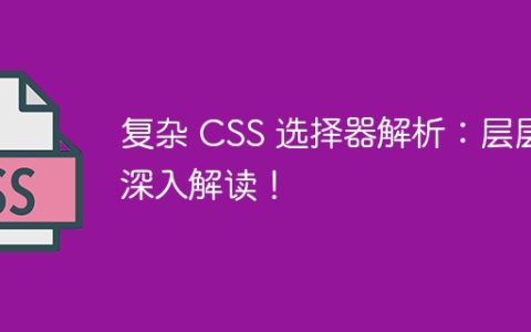 复杂 CSS 选择器解析：层层深入解读！