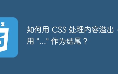 如何用 CSS 处理内容溢出，使用 "..." 作为结尾？