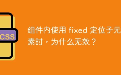 组件内使用 fixed 定位子元素时，为什么无效？