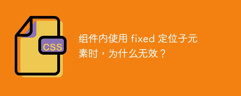 组件内使用 fixed 定位子元素时,为什么无效?