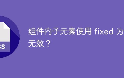 组件内子元素使用 fixed 为何无效？