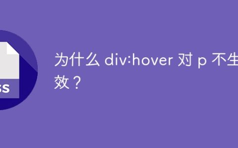 为什么 div:hover 对 p 不生效？
