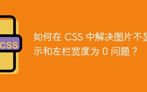 如何在 CSS 中解决图片不显示和左栏宽度为 0 问题？