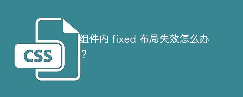 组件内 fixed 布局失效怎么办?