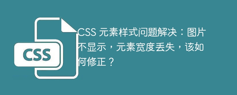 css 元素样式问题解决:图片不显示,元素宽度丢失,该如何修正?