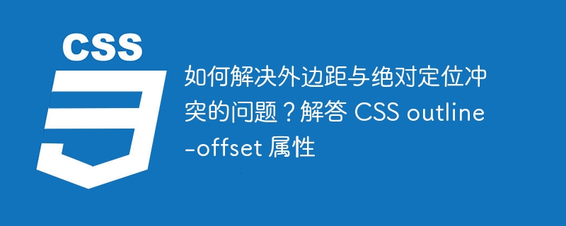 如何解决外边距与绝对定位冲突的问题?解答 css outline-offset 属性
