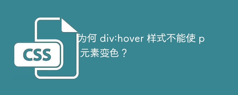 为何 div:hover 样式不能使 p 元素变色?