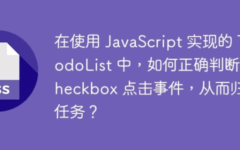 在使用 JavaScript 实现的 TodoList 中，如何正确判断 Checkbox 点击事件，从而归类任务？