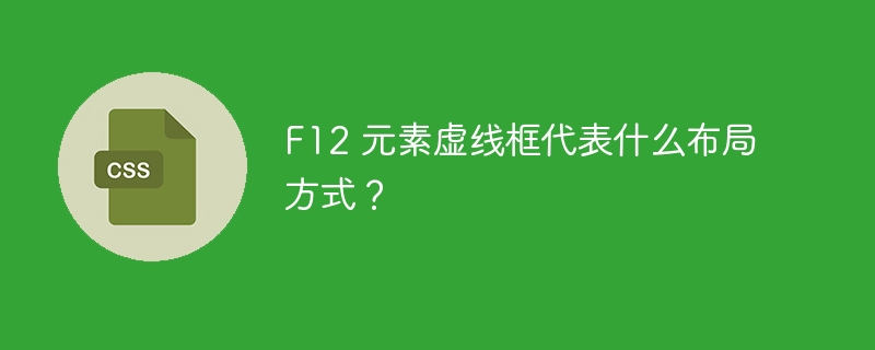 f12 元素虚线框代表什么布局方式?