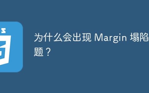 为什么会出现 Margin 塌陷问题？