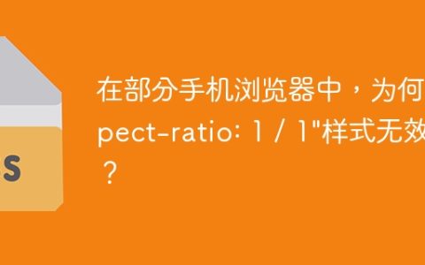 在部分手机浏览器中，为何"aspect-ratio: 1 / 1"样式无效？