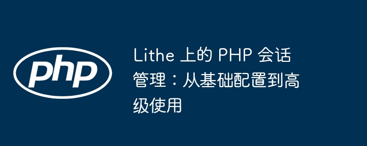 lithe 上的 php 会话管理:从基础配置到高级使用