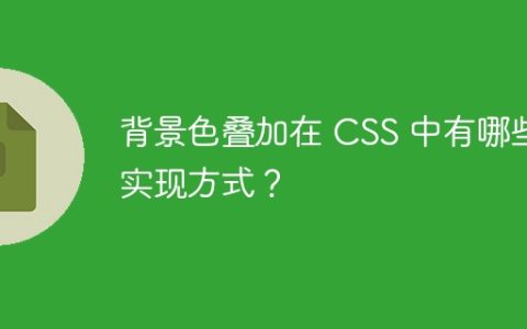 背景色叠加在 CSS 中有哪些实现方式？