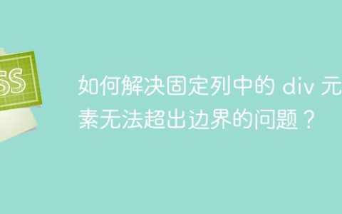 如何解决固定列中的 div 元素无法超出边界的问题？