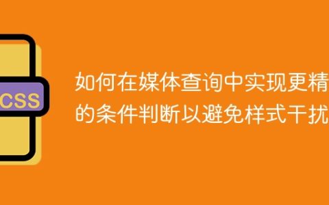 如何在媒体查询中实现更精确的条件判断以避免样式干扰？
