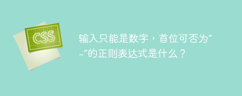 输入只能是数字,首位可否为“-”的正则表达式是什么?