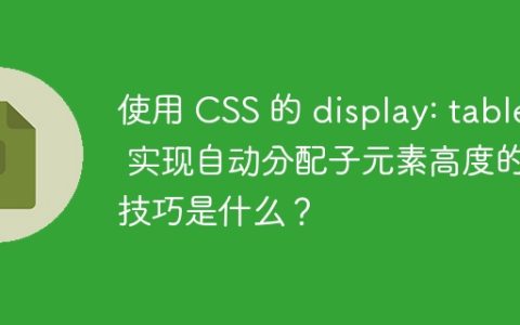 使用 CSS 的 display: table 实现自动分配子元素高度的技巧是什么？