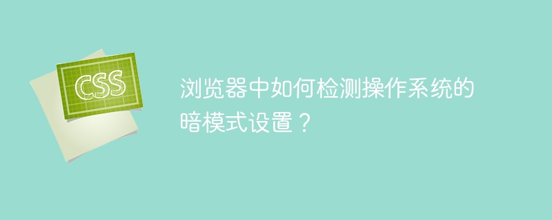 浏览器中如何检测操作系统的暗模式设置?
