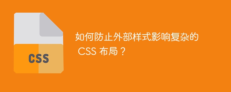 如何防止外部样式影响复杂的 css 布局?