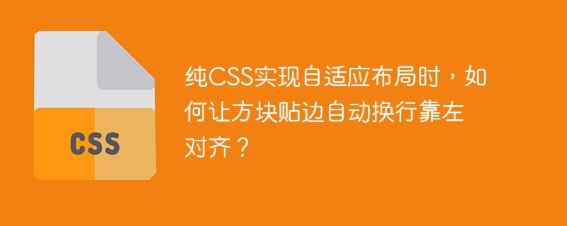 纯css实现自适应布局时,如何让方块贴边自动换行靠左对齐?