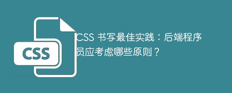css 书写最佳实践:后端程序员应考虑哪些原则?