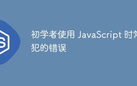 初学者使用 JavaScript 时常犯的错误