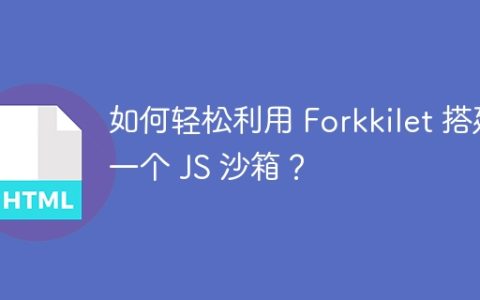 如何轻松利用 Forkkilet 搭建一个 JS 沙箱？