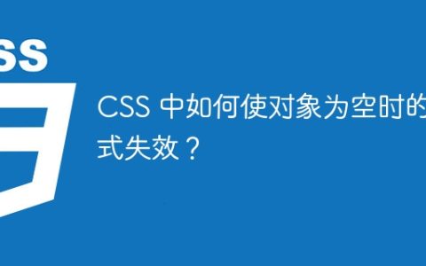 CSS 中如何使对象为空时的样式失效？
