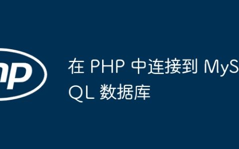 在 PHP 中连接到 MySQL 数据库
