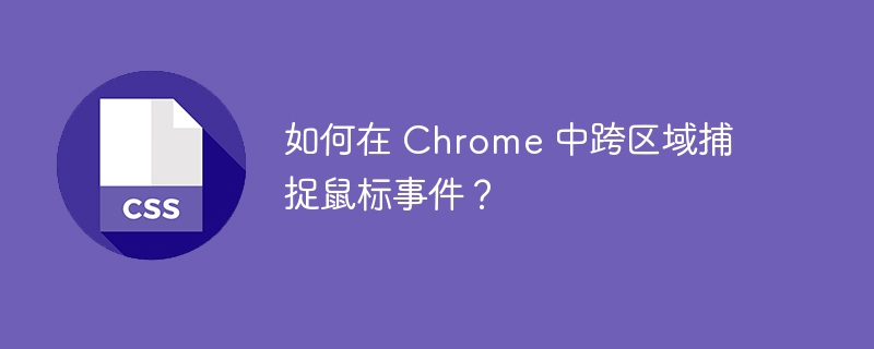 如何在 chrome 中跨区域捕捉鼠标事件?