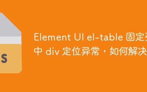 Element UI el-table 固定列中 div 定位异常，如何解决？