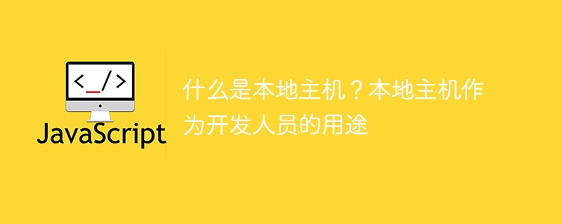 什么是本地主机?本地主机作为开发人员的用途