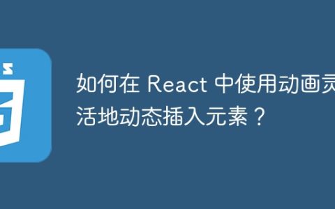 如何在 React 中使用动画灵活地动态插入元素？